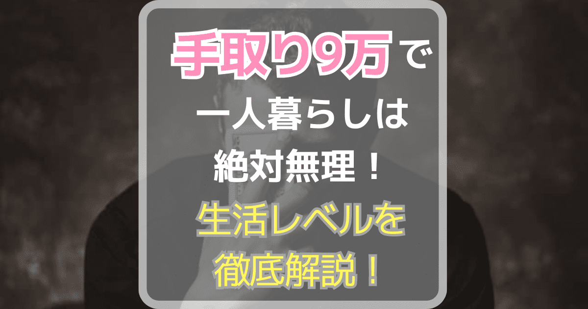 手取り9万で一人暮らしは絶対無理！生活レベルを徹底解説！